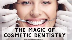 The Magic of Cosmetic Dentistry