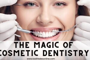 The Magic of Cosmetic Dentistry